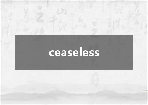ceaseless是什么意思
