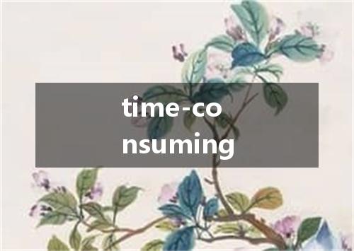 time-consuming是什么意思