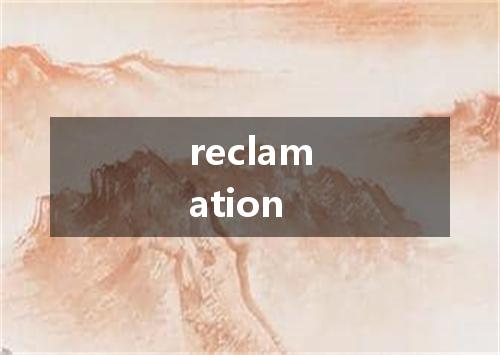reclamation是什么意思