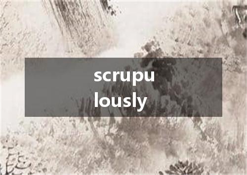 scrupulously是什么意思