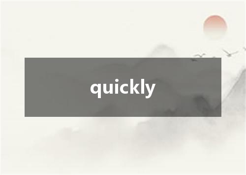 quickly是什么意思