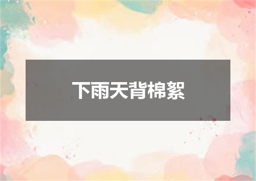 下雨天背棉絮