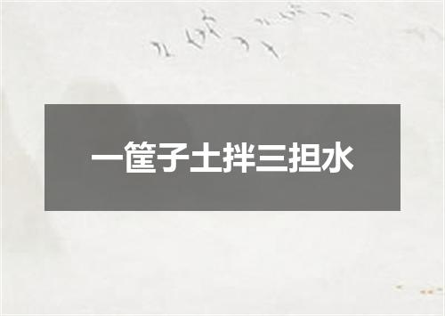 一筐子土拌三担水