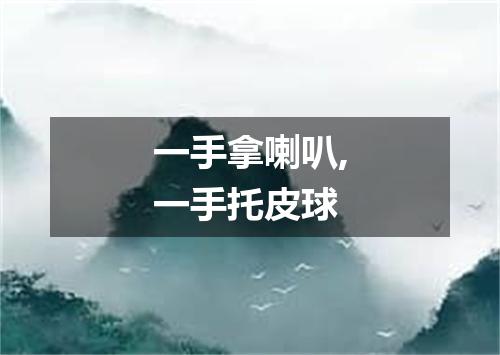 一手拿喇叭,一手托皮球
