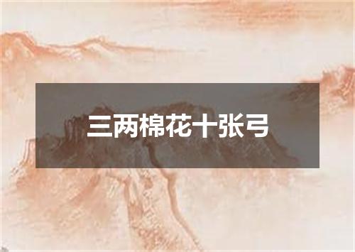 三两棉花十张弓
