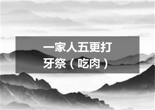 一家人五更打牙祭（吃肉）