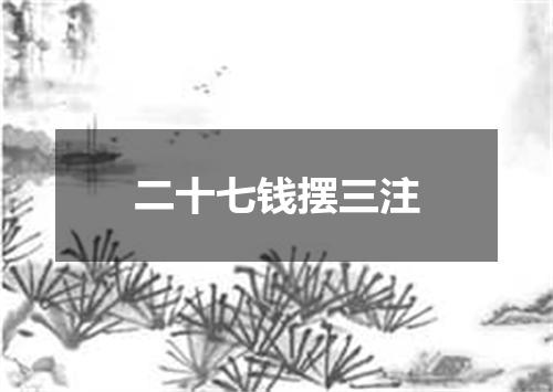 二十七钱摆三注