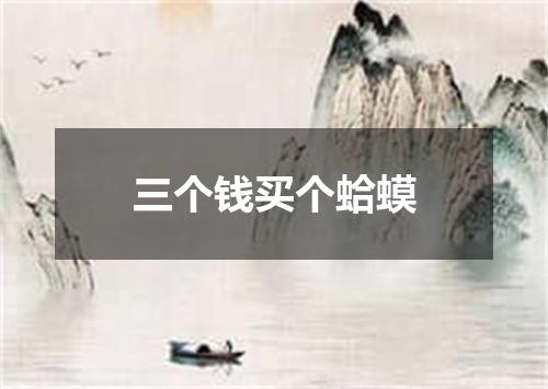 三个钱买个蛤蟆