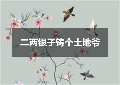 二两银子铸个土地爷