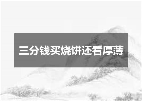 三分钱买烧饼还看厚薄