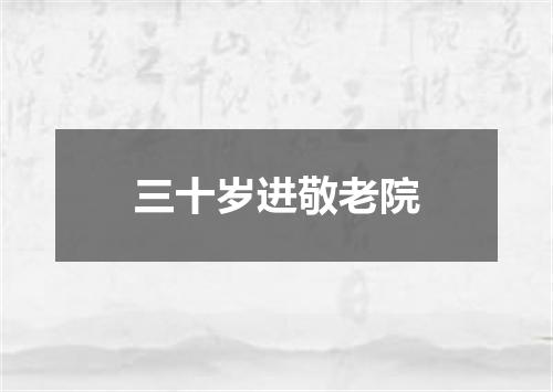 三十岁进敬老院