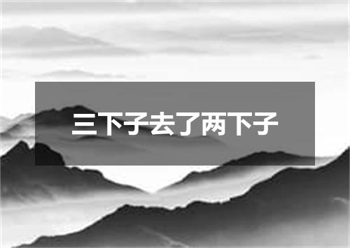 三下子去了两下子
