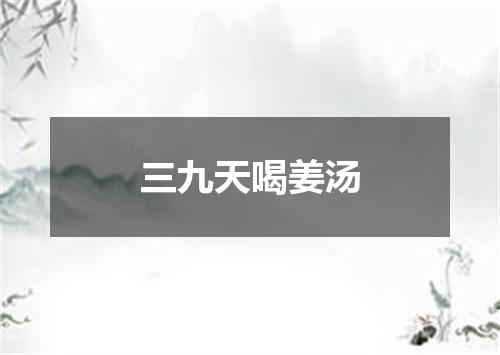 三九天喝姜汤