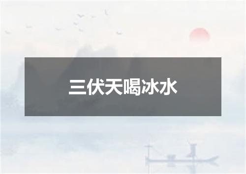 三伏天喝冰水