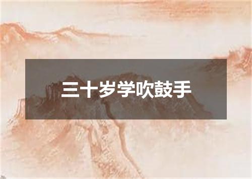 三十岁学吹鼓手