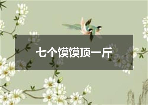 七个馍馍顶一斤
