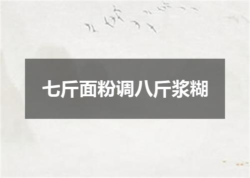七斤面粉调八斤浆糊