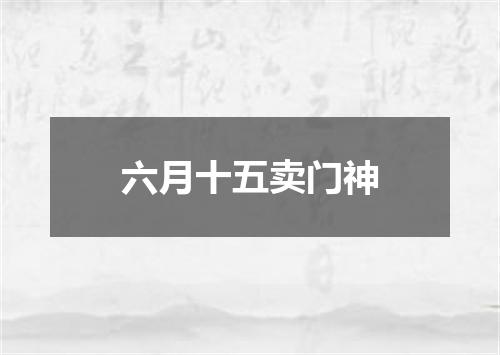 六月十五卖门神