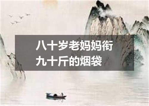 八十岁老妈妈衔九十斤的烟袋