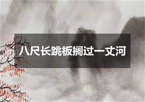 八尺长跳板搁过一丈河