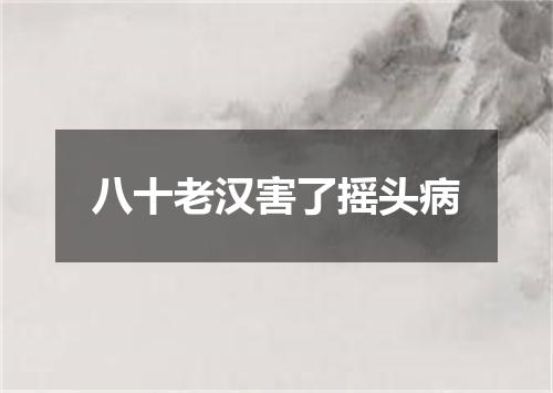 八十老汉害了摇头病