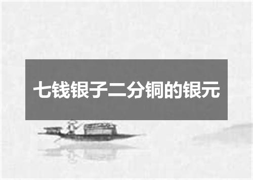 七钱银子二分铜的银元