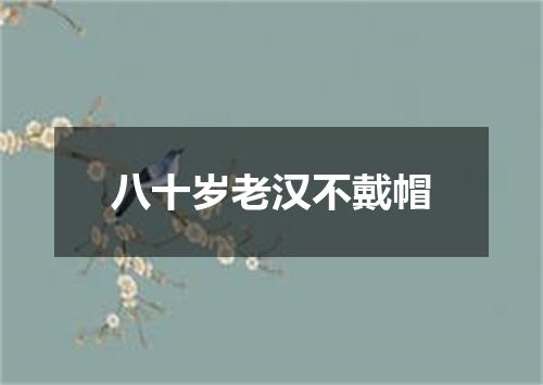 八十岁老汉不戴帽