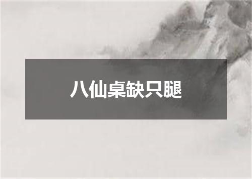 八仙桌缺只腿