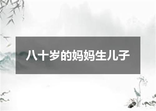 八十岁的妈妈生儿子