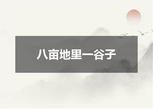 八亩地里一谷子