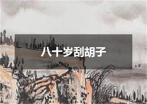 八十岁刮胡子