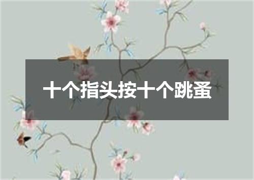 十个指头按十个跳蚤