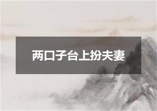 两口子台上扮夫妻