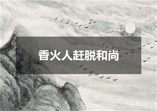 香火人赶脱和尚