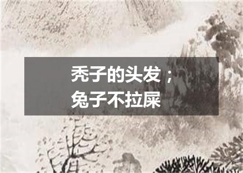 秃子的头发；兔子不拉屎