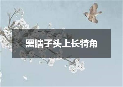 黑瞎子头上长犄角