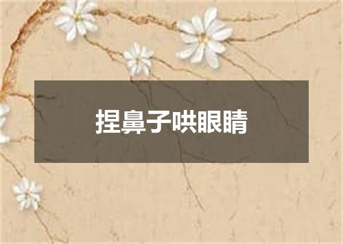 捏鼻子哄眼睛
