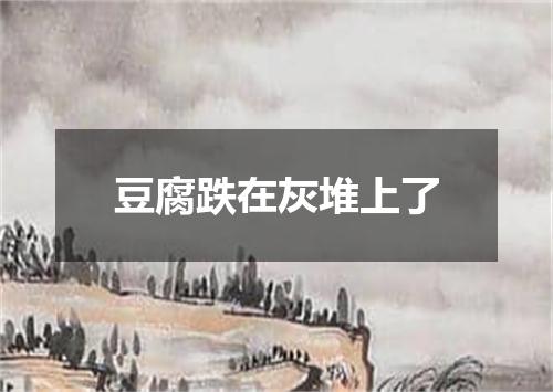 豆腐跌在灰堆上了