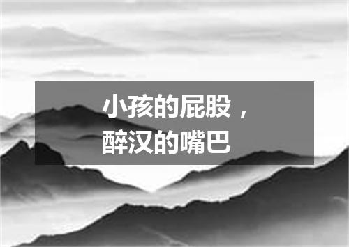 小孩的屁股，醉汉的嘴巴