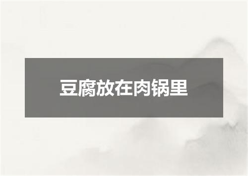 豆腐放在肉锅里