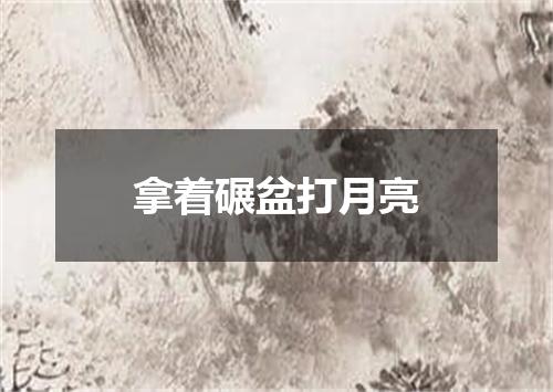 拿着碾盆打月亮