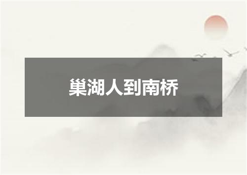 巢湖人到南桥