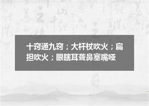 十窍通九窍；大杆杖吹火；扁担吹火；眼瞎耳聋鼻塞嘴哑