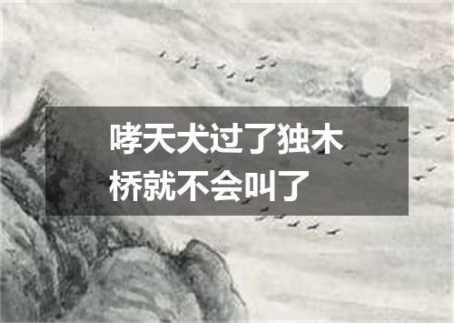 哮天犬过了独木桥就不会叫了
