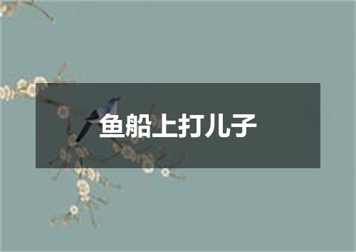 鱼船上打儿子