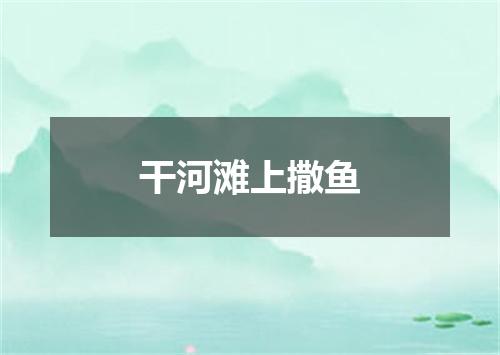 干河滩上撒鱼