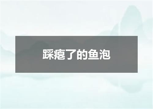 踩瘪了的鱼泡