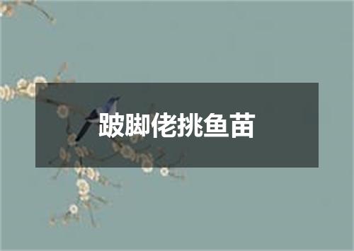 跛脚佬挑鱼苗