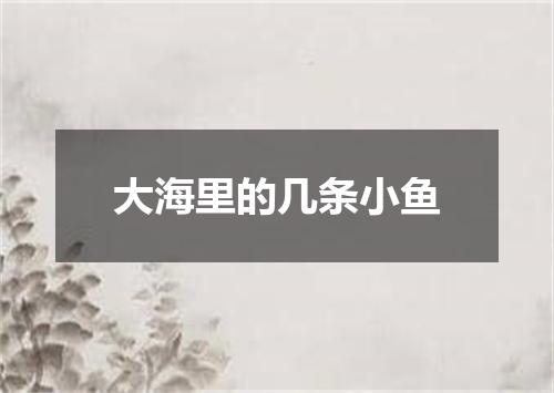 大海里的几条小鱼