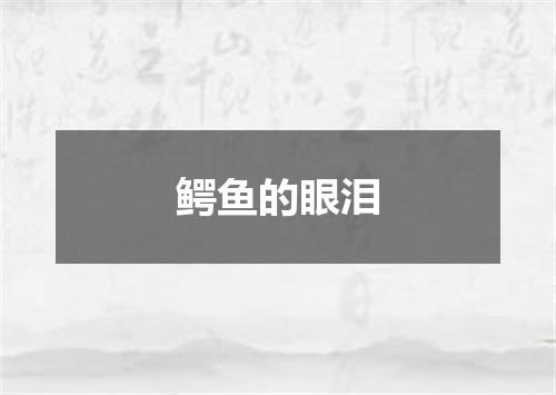 鳄鱼的眼泪